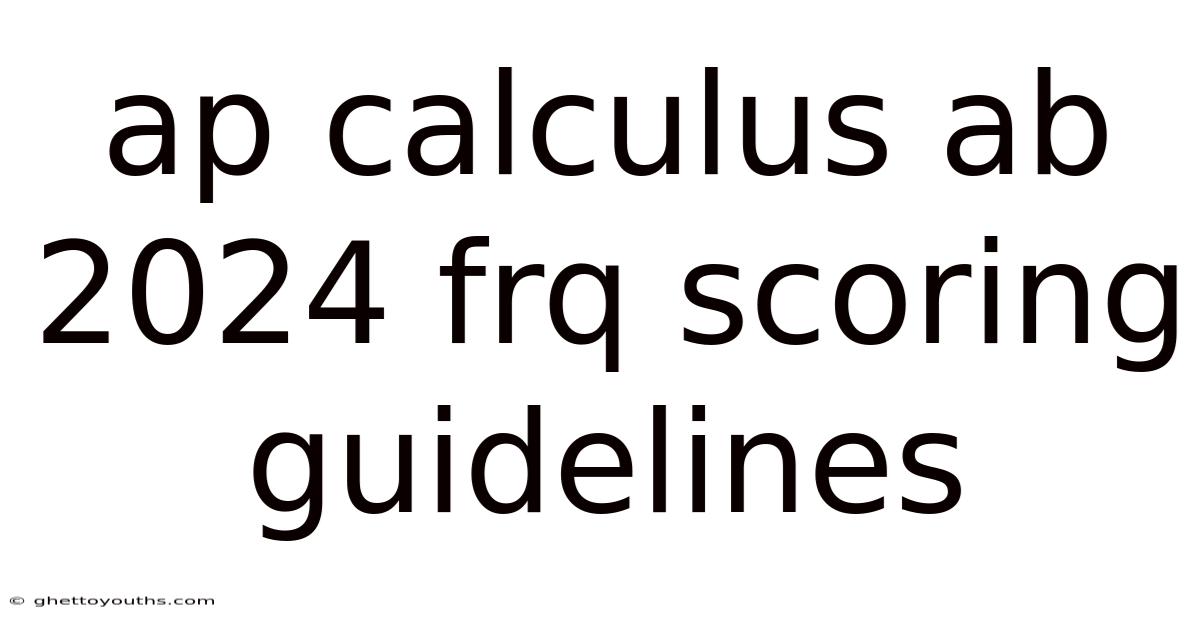 Ap Calculus Ab 2024 Frq Scoring Guidelines