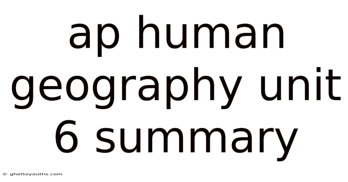 Ap Human Geography Unit 6 Summary