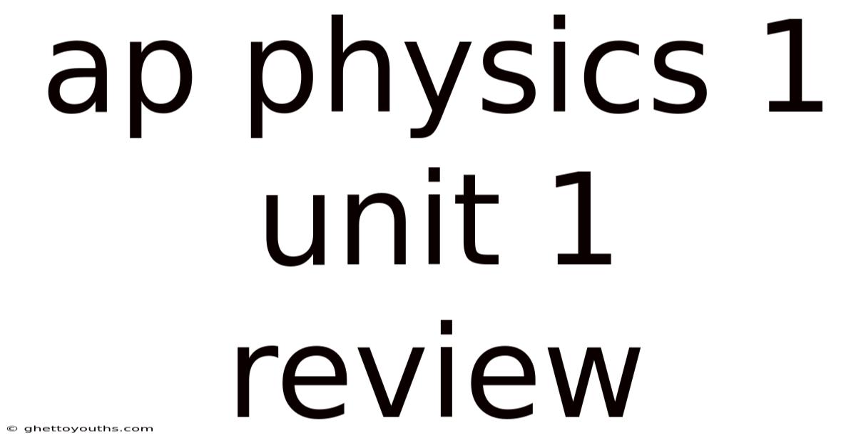 Ap Physics 1 Unit 1 Review