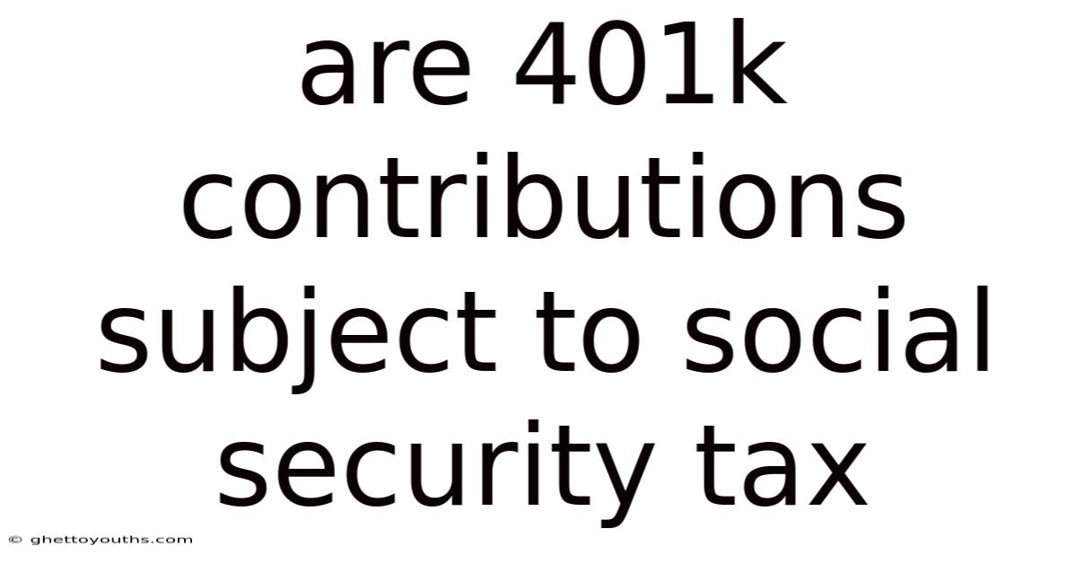 Are 401k Contributions Subject To Social Security Tax