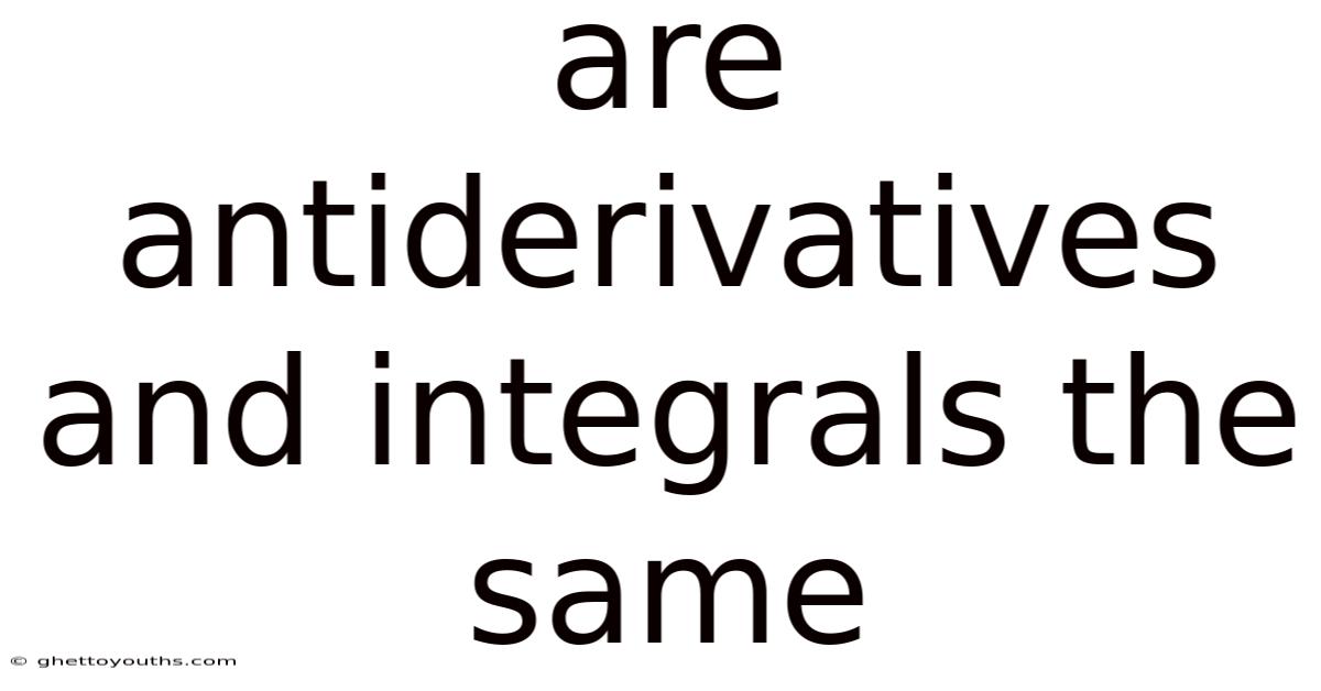 Are Antiderivatives And Integrals The Same
