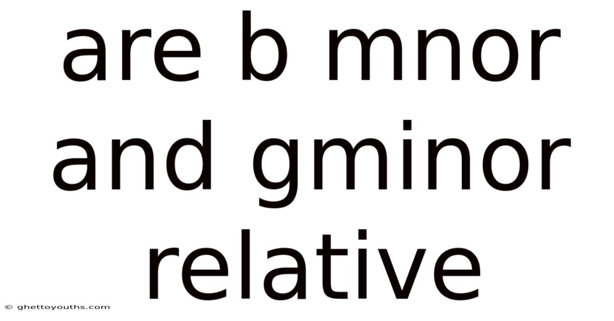 Are B Mnor And Gminor Relative