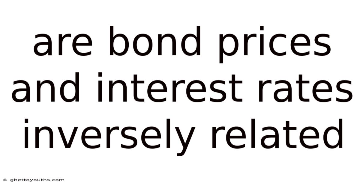 Are Bond Prices And Interest Rates Inversely Related