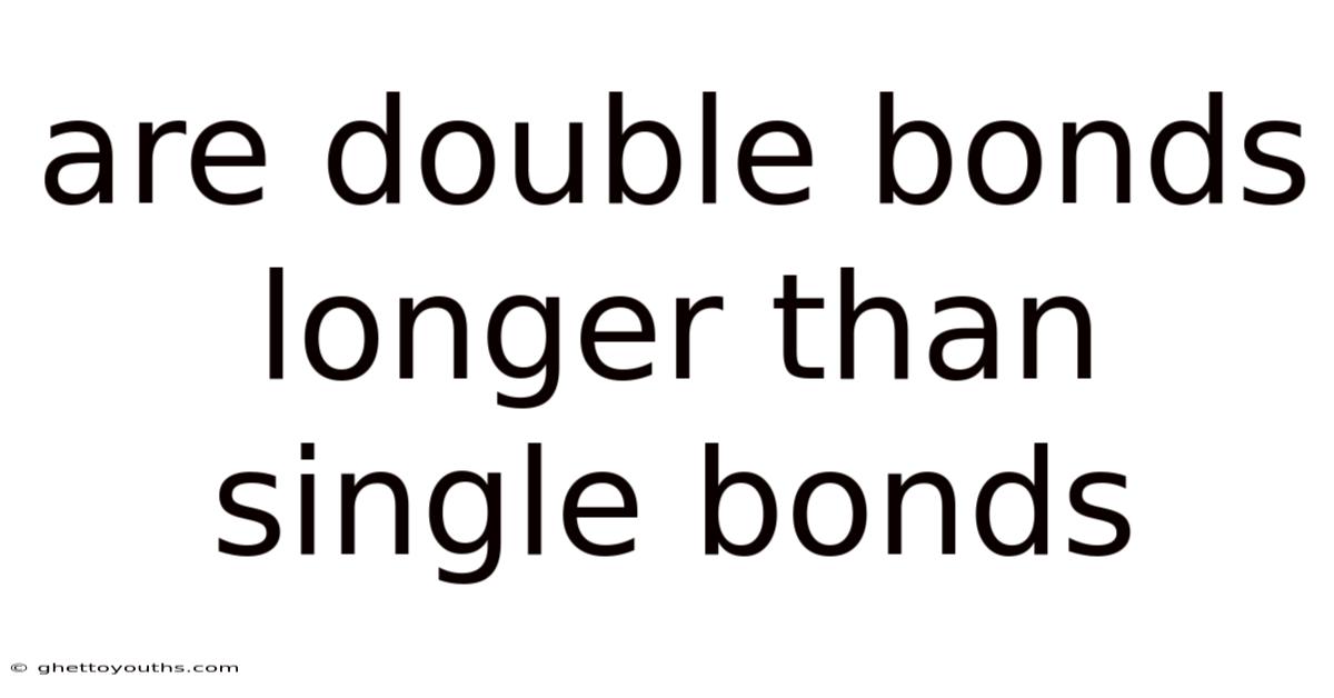 Are Double Bonds Longer Than Single Bonds