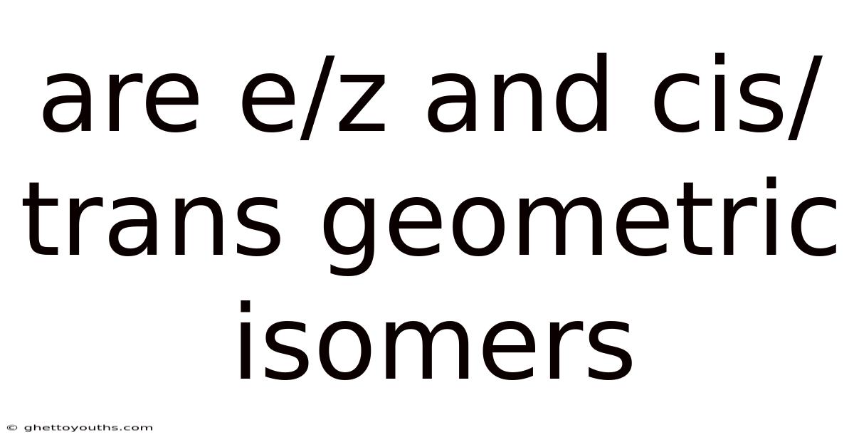 Are E/z And Cis/trans Geometric Isomers