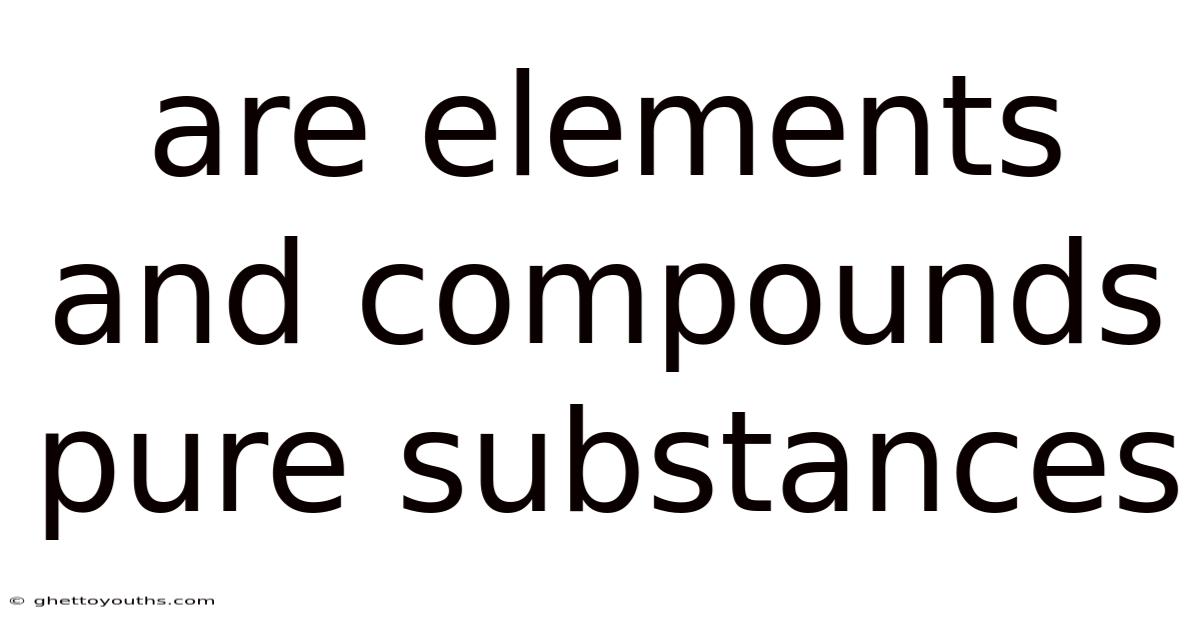 Are Elements And Compounds Pure Substances