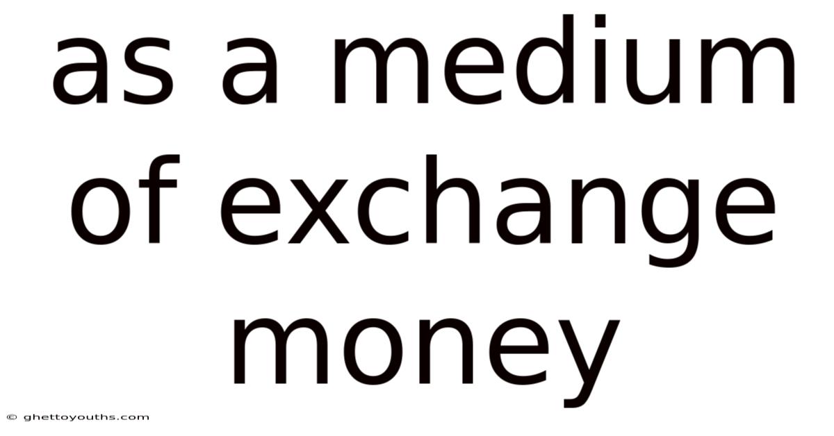 As A Medium Of Exchange Money