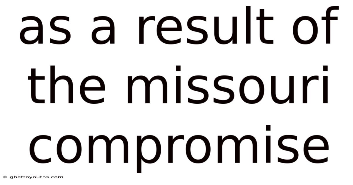 As A Result Of The Missouri Compromise