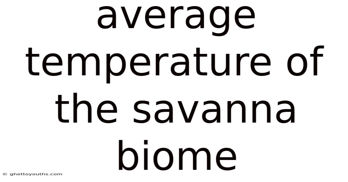 Average Temperature Of The Savanna Biome