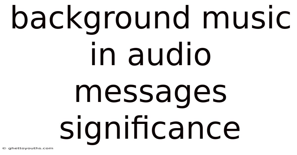 Background Music In Audio Messages Significance