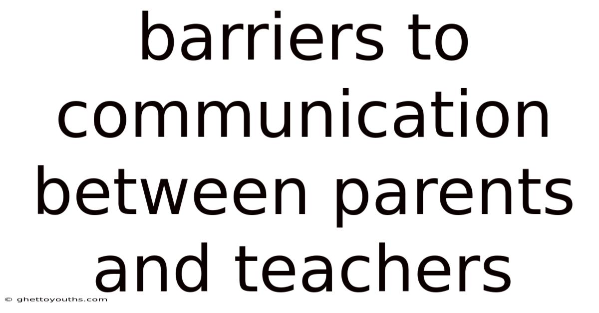 Barriers To Communication Between Parents And Teachers
