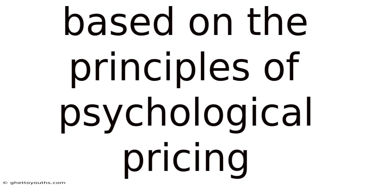 Based On The Principles Of Psychological Pricing