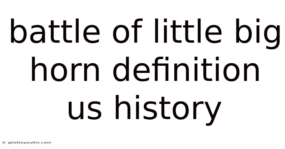 Battle Of Little Big Horn Definition Us History