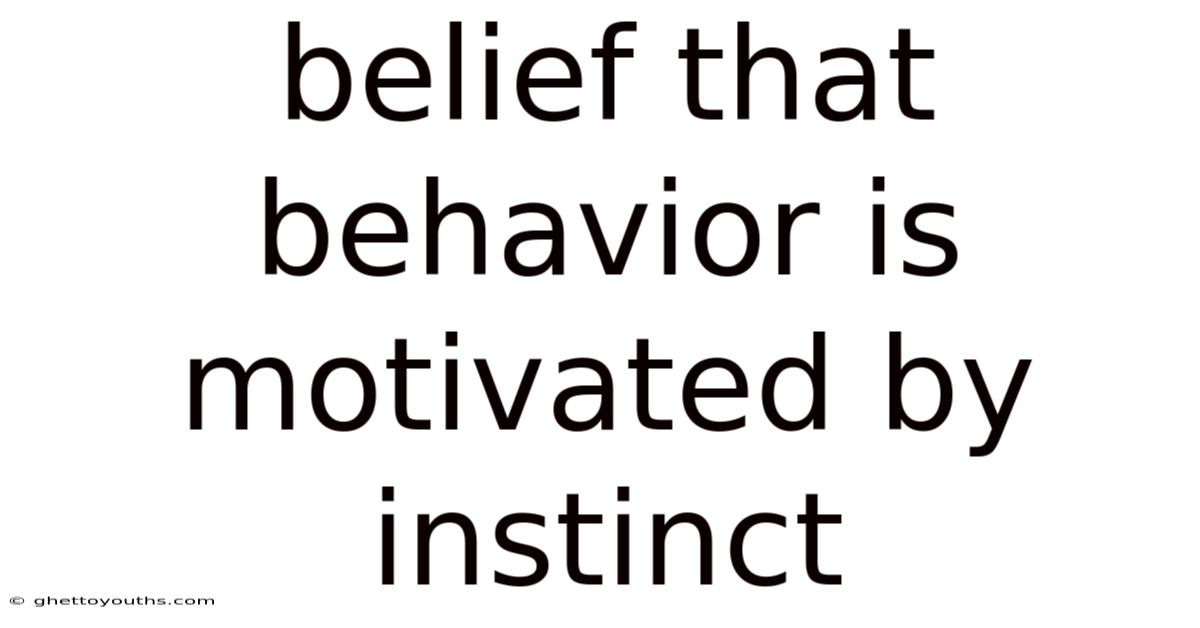 Belief That Behavior Is Motivated By Instinct