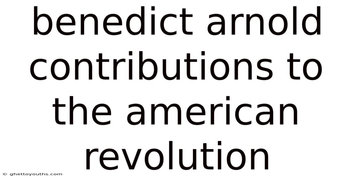 Benedict Arnold Contributions To The American Revolution