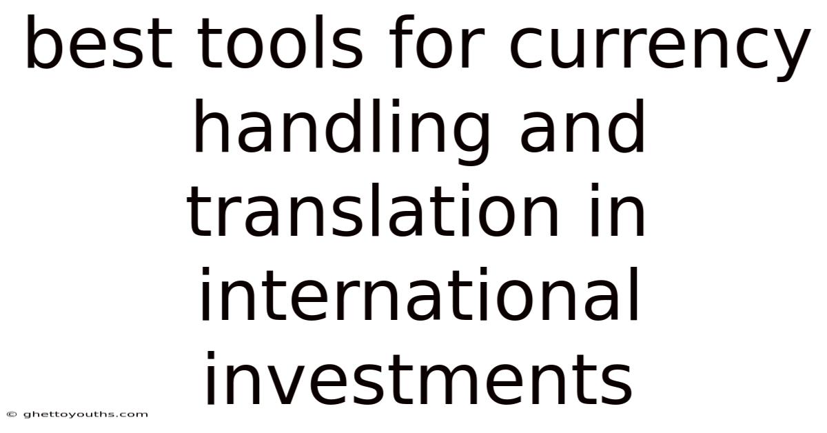 Best Tools For Currency Handling And Translation In International Investments