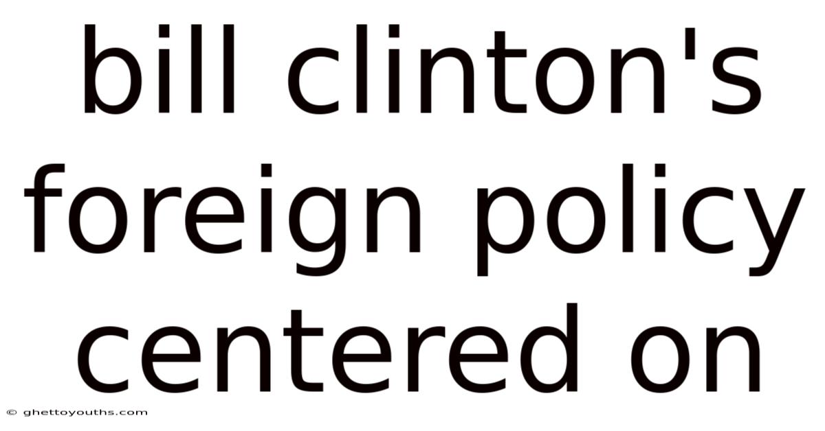 Bill Clinton's Foreign Policy Centered On