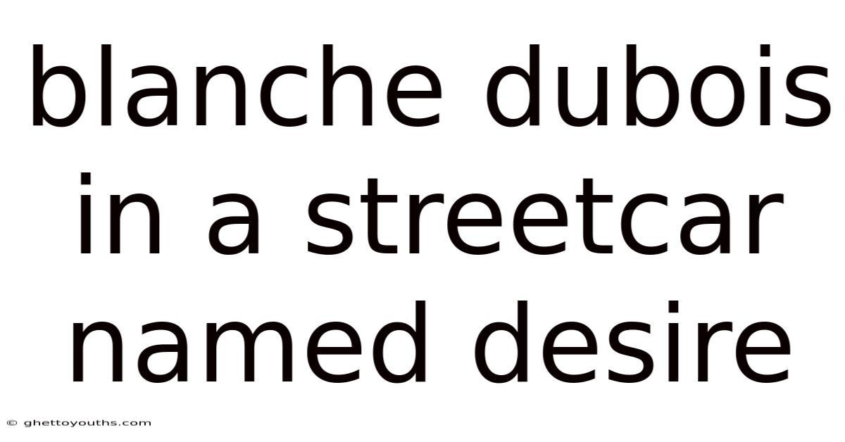 Blanche Dubois In A Streetcar Named Desire