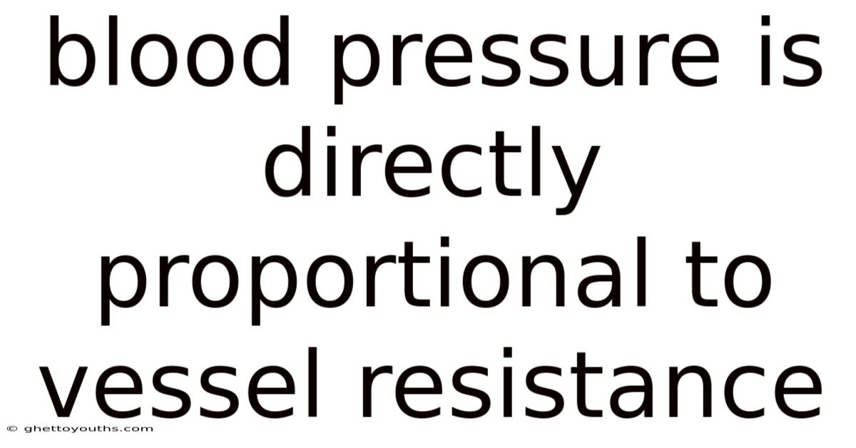 Blood Pressure Is Directly Proportional To Vessel Resistance