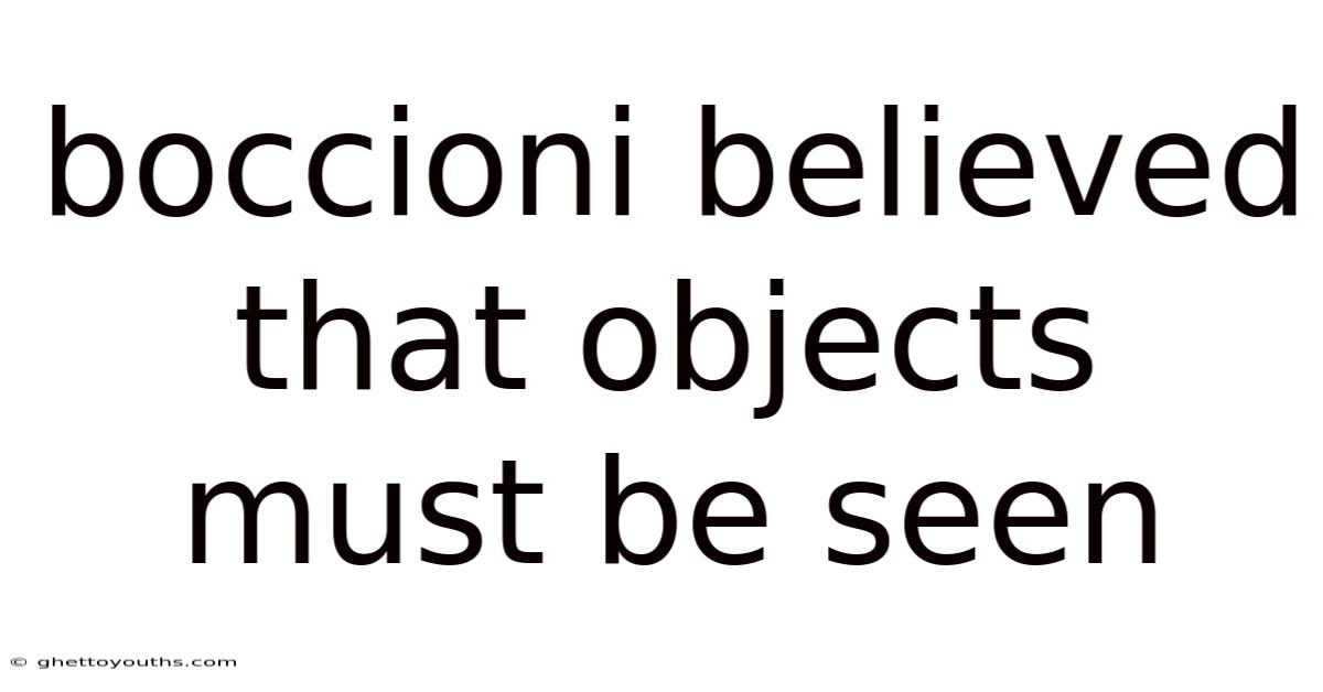 Boccioni Believed That Objects Must Be Seen