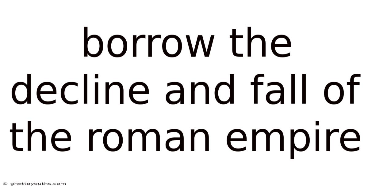 Borrow The Decline And Fall Of The Roman Empire