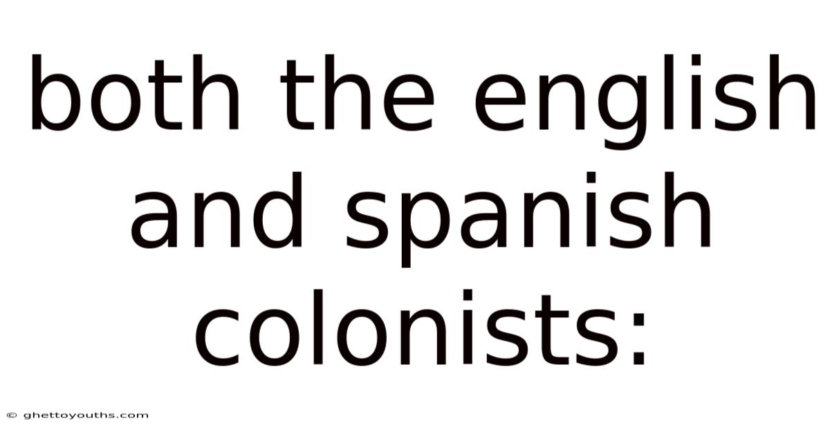 Both The English And Spanish Colonists: