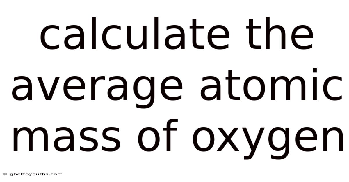 Calculate The Average Atomic Mass Of Oxygen