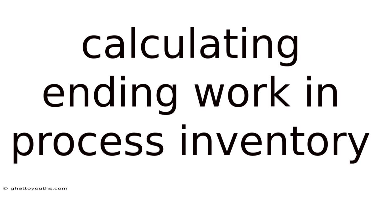 Calculating Ending Work In Process Inventory