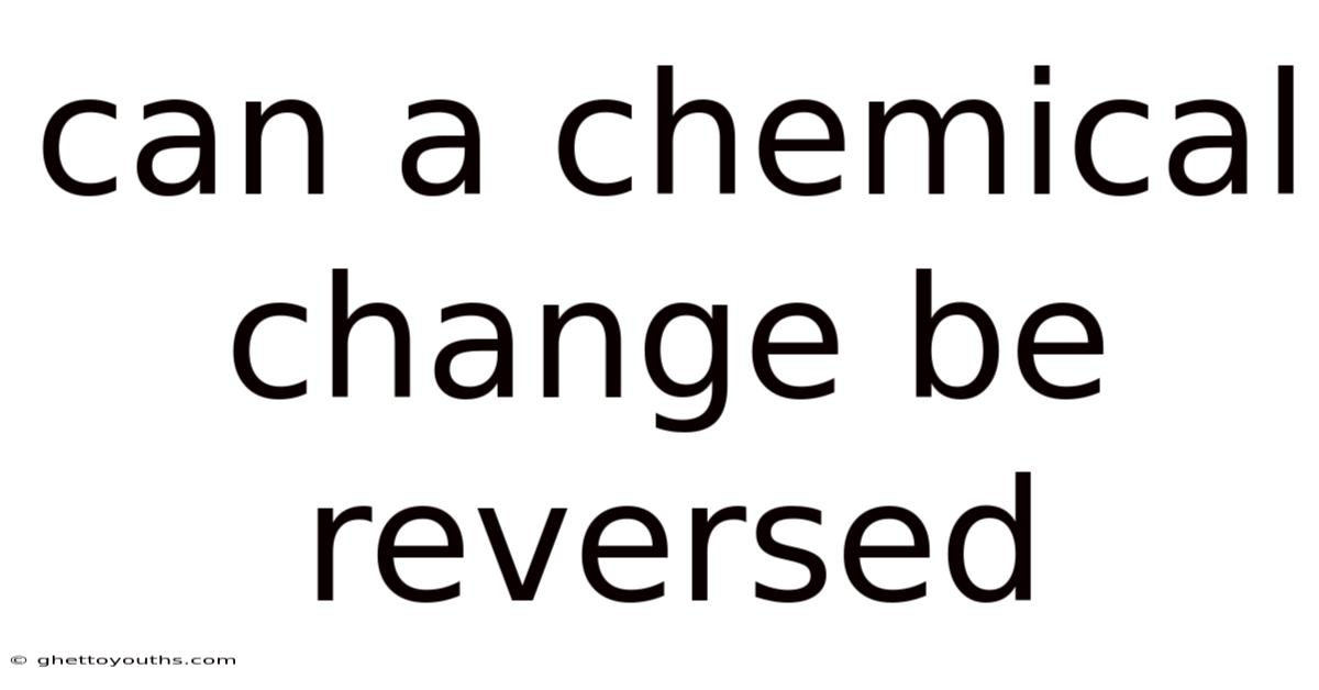 Can A Chemical Change Be Reversed