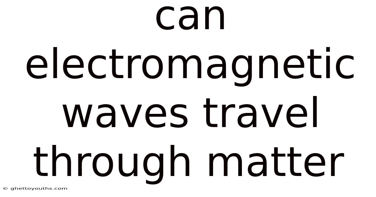 Can Electromagnetic Waves Travel Through Matter