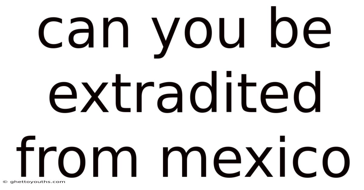 Can You Be Extradited From Mexico