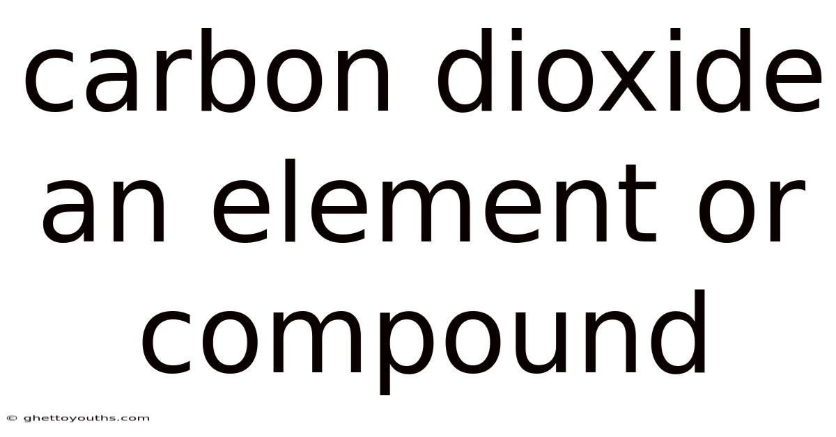 Carbon Dioxide An Element Or Compound