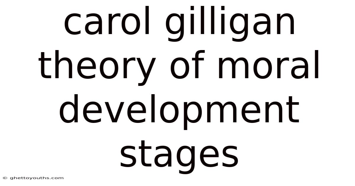 Carol Gilligan Theory Of Moral Development Stages