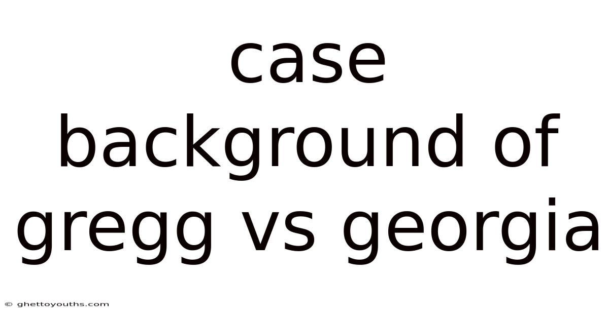 Case Background Of Gregg Vs Georgia