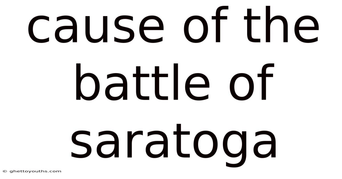Cause Of The Battle Of Saratoga