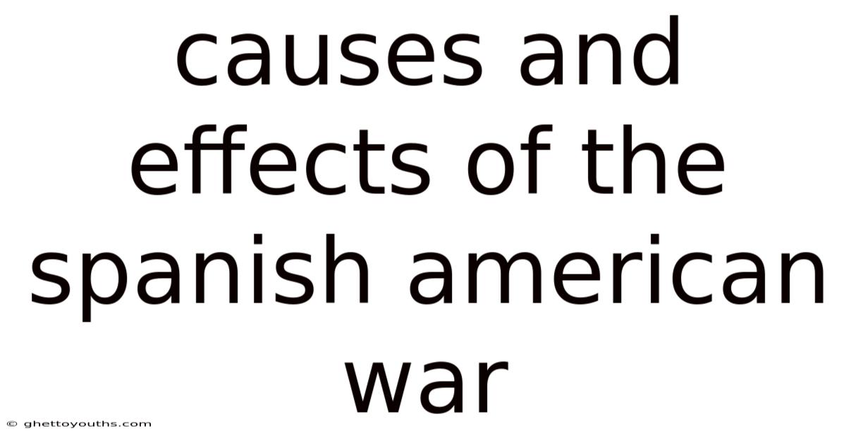 Causes And Effects Of The Spanish American War