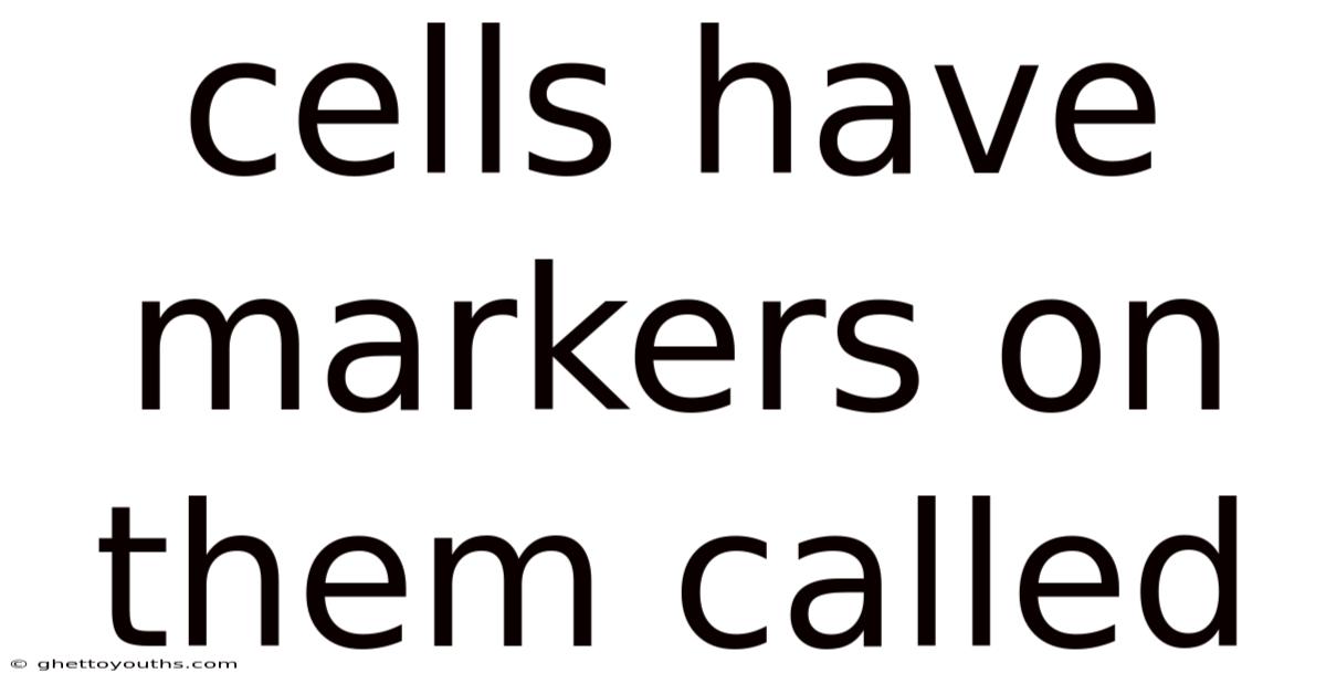 Cells Have Markers On Them Called