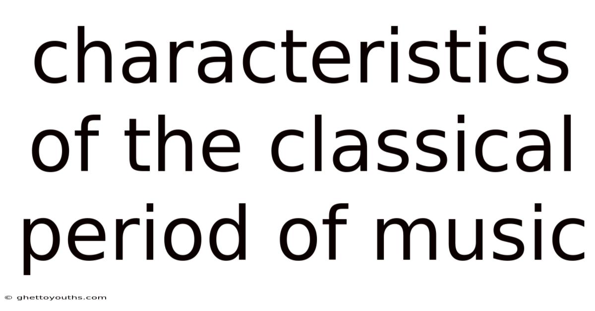 Characteristics Of The Classical Period Of Music
