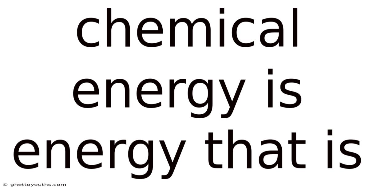 Chemical Energy Is Energy That Is