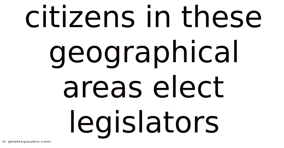Citizens In These Geographical Areas Elect Legislators
