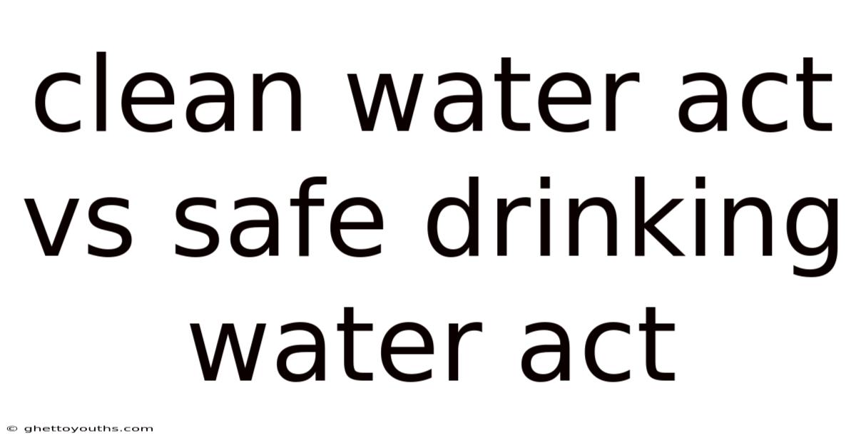 Clean Water Act Vs Safe Drinking Water Act