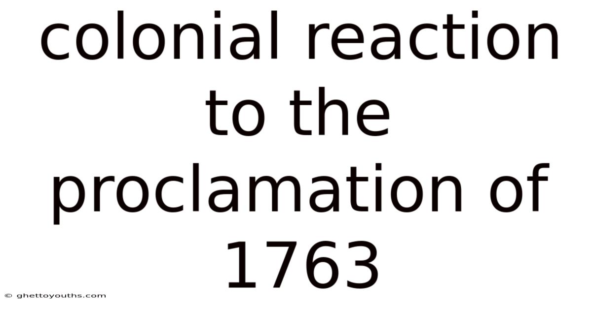 Colonial Reaction To The Proclamation Of 1763