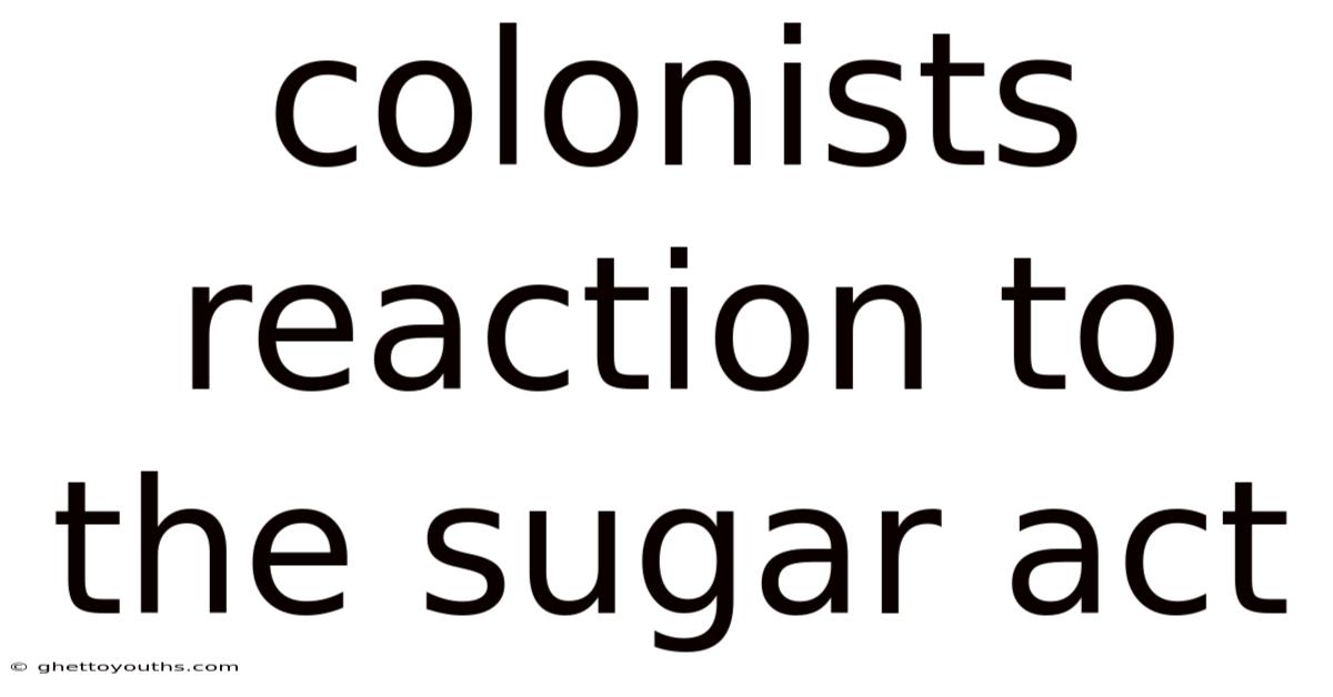 Colonists Reaction To The Sugar Act