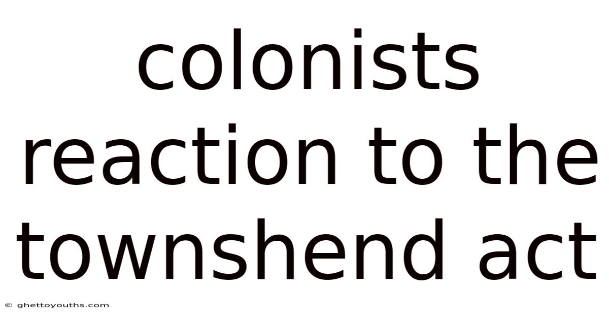 Colonists Reaction To The Townshend Act