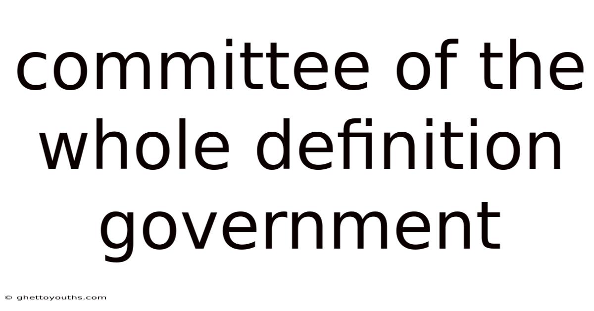 Committee Of The Whole Definition Government