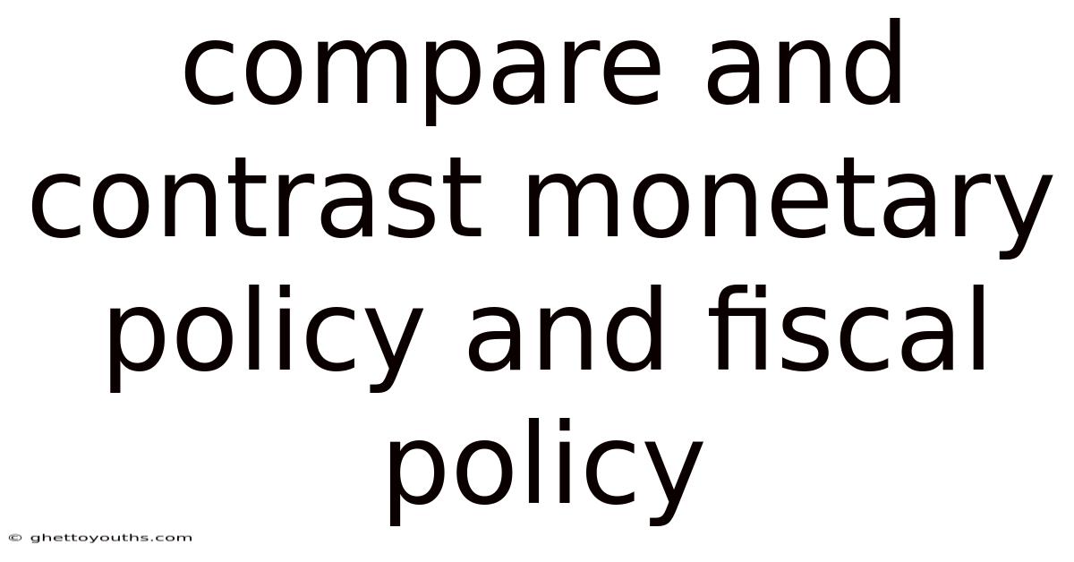 Compare And Contrast Monetary Policy And Fiscal Policy