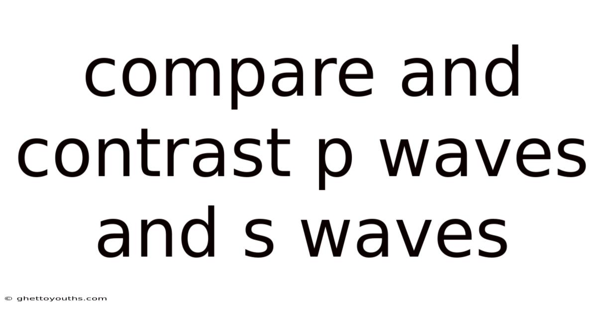 Compare And Contrast P Waves And S Waves