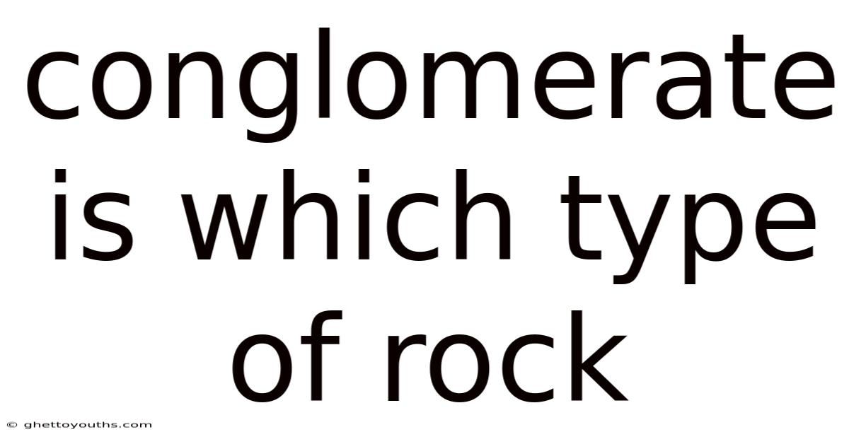 Conglomerate Is Which Type Of Rock