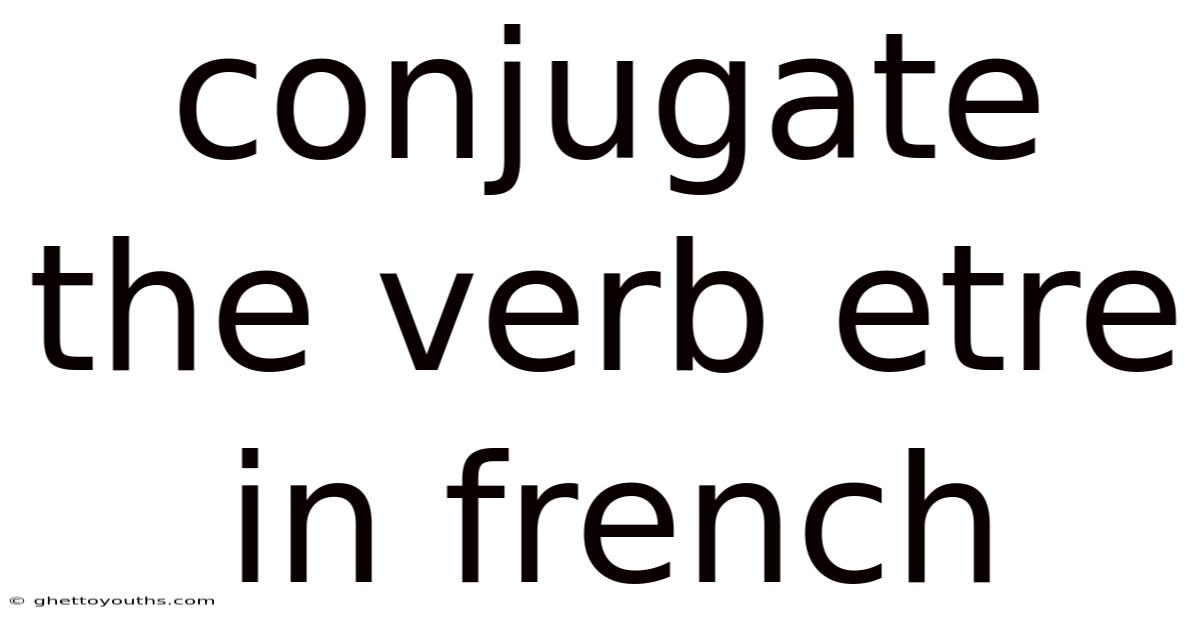 Conjugate The Verb Etre In French