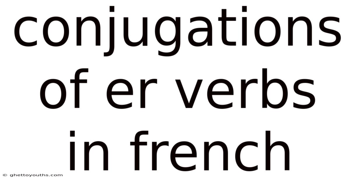 Conjugations Of Er Verbs In French